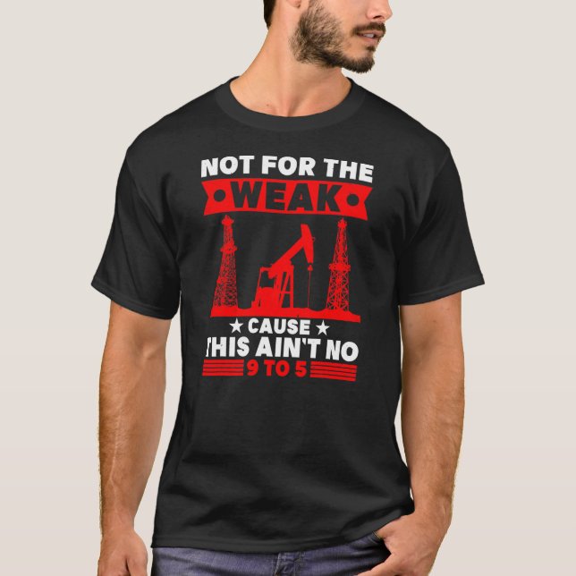Not For The Weak Oilfield Trash Oilrig  T-Shirt (Front)
