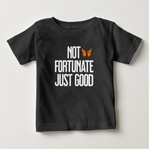 Not Fortunate Just Good Monarch Butterfly Quote Baby T-Shirt
