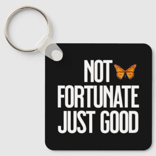 Not Fortunate Just Good Monarch Butterfly Quote Key Ring
