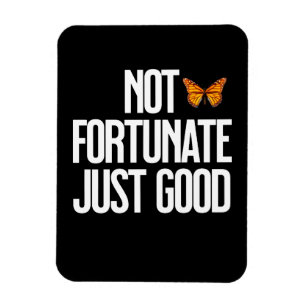 Not Fortunate Just Good Monarch Butterfly Quote Magnet