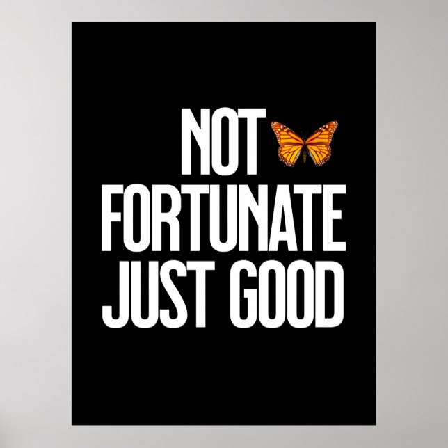 Not Fortunate Just Good Monarch Butterfly Quote Poster (Front)