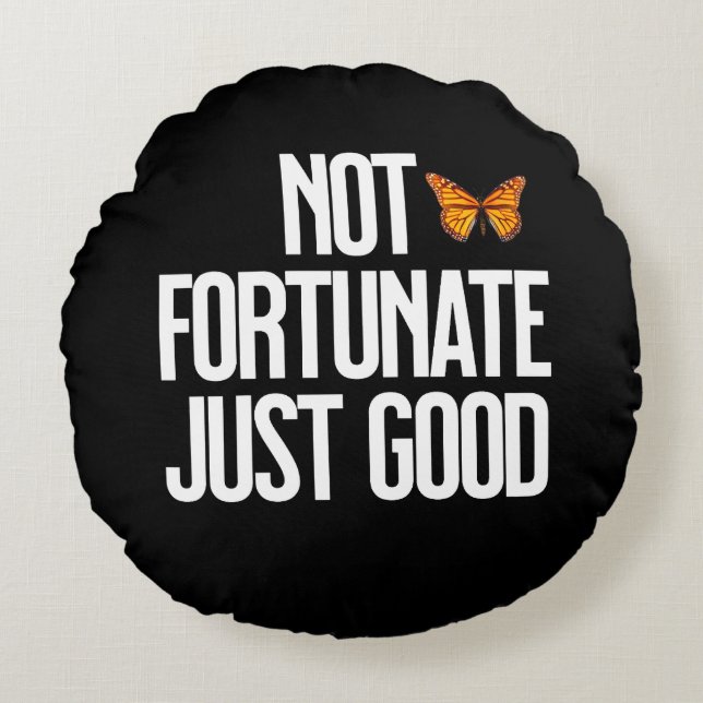 Not Fortunate Just Good Monarch Butterfly Quote Round Cushion (Front)