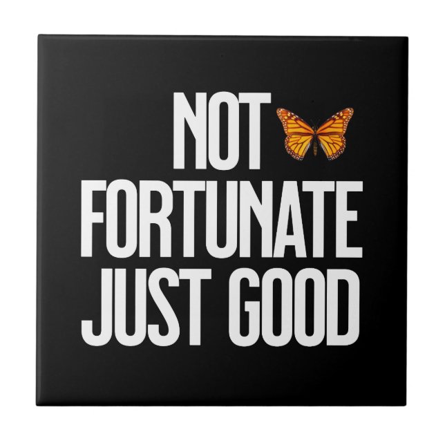 Not Fortunate Just Good Monarch Butterfly Quote Tile (Front)