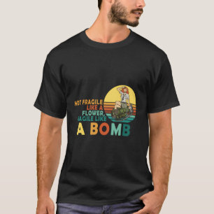 Not Fragile Like A Flower But A Bomb Feminist T-Shirt
