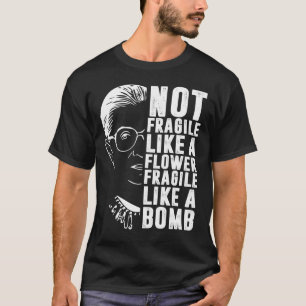 Not Fragile Like A Flower But A Bomb Ruth Ginsburg T-Shirt