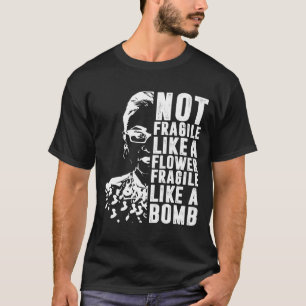 Not Fragile Like A Flower But A Bomb Ruth Ginsburg T-Shirt