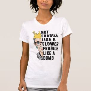 Not Fragile Like A Flower But A Bomb Ruth Ginsburg T-Shirt