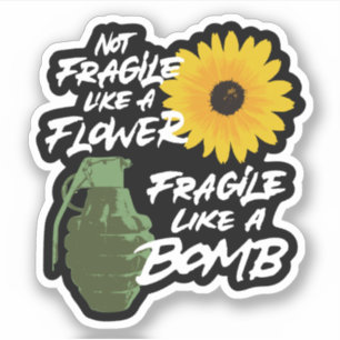 Not fragile like a flower fragile like a bomb