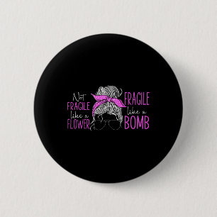 Not Fragile Like A Flower Fragile Like A Bomb 3  6 Cm Round Badge