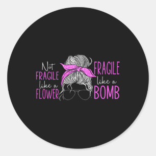 Not Fragile Like A Flower Fragile Like A Bomb 3  Classic Round Sticker