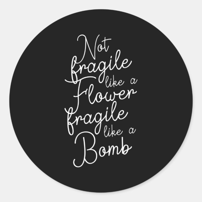 Not Fragile Like A Flower Fragile Like A Bomb Classic Round Sticker (Front)