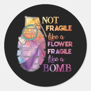 Not Fragile Like A Flower Fragile Like A Bomb Classic Round Sticker