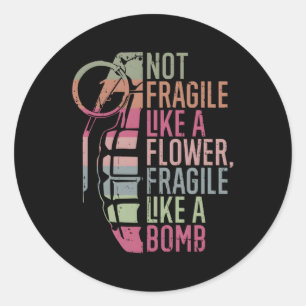 Not Fragile Like A Flower Fragile Like A Bomb Classic Round Sticker