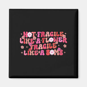 Not Fragile Like A Flower Fragile Like A Bomb Moti Magnet