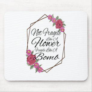 Not Fragile Like A Flower Fragile Like A Bomb Mouse Mat