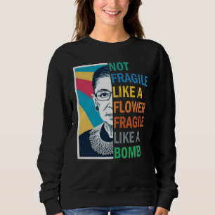 Not Fragile Like a Flower Fragile Like a Bomb Sweatshirt