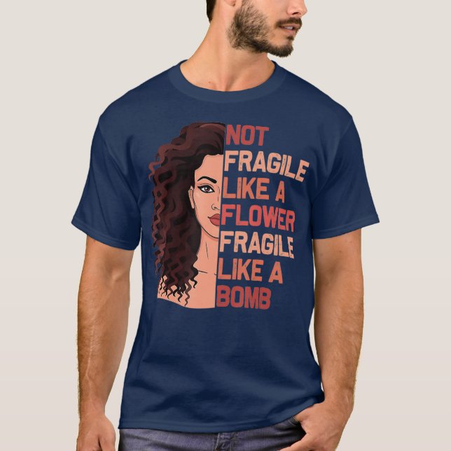 Not Fragile Like A Flower Fragile Like A Bomb T-Shirt (Front)