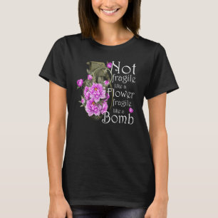 Not Fragile Like A Flower Fragile Like A Bomb T-Shirt
