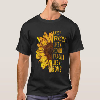 Not Fragile Like A Flower Fragile Like A Bomb T-Shirt