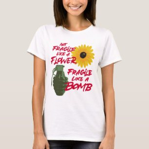 Not fragile like a flower fragile like a bomb T-Shirt