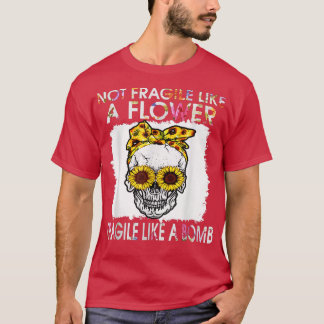 Not fragile like a flower  sunflower  T-Shirt