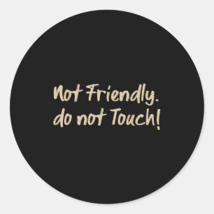 Not Friendly Do Not Touch Funny Sarcastic Quote _3 Classic Round Sticker