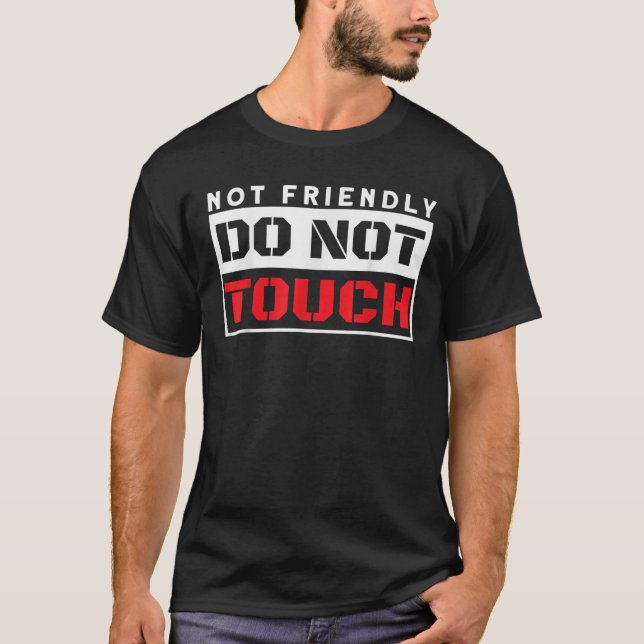 Not Friendly Do Not Touch Not Friendly T-Shirt (Front)