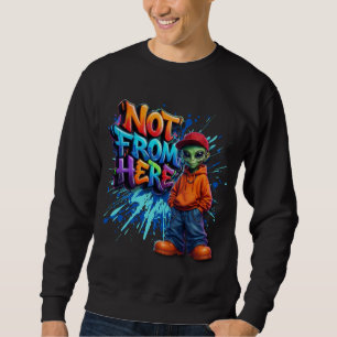Not From Here Funny Alien Streetwear Design Sweatshirt