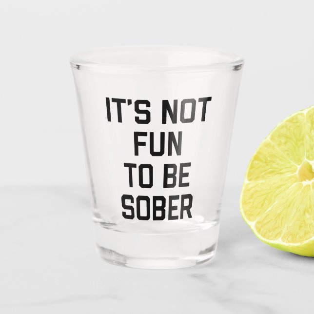 Not Fun Sober Funny Quote Shot Glass (Front)