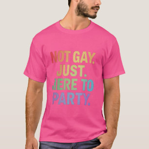 Not Gay Just Here To Party Straight Ally LGBT Gay T-Shirt