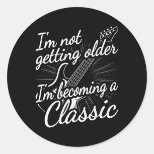 Not Getting Older Im Becoming A Clic Funny Guitar  Classic Round Sticker