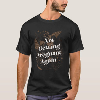 Not Getting Pregnant Again Mom Pun Mother Joke Mom T-Shirt