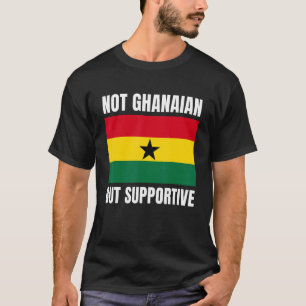 Not Ghanaian But Supportive Ghana Flag Support T-Shirt
