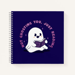 Not Ghosting You, Just Reading Notebook