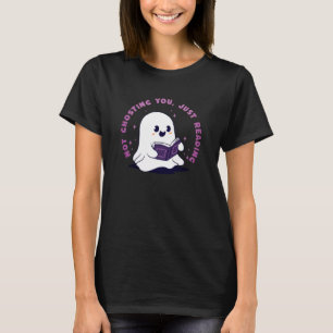 Not Ghosting You, Just Reading T-Shirt
