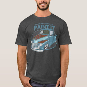 Not Going To Paint It - Patina Rat Rod Truck - T-Shirt