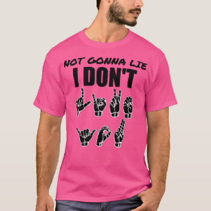 Not Gonna Lie text with Sign language black and wh T-Shirt
