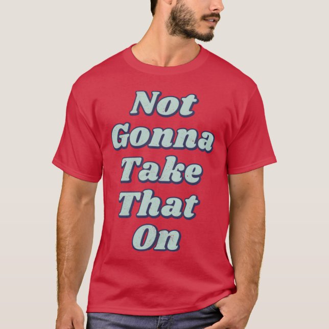 Not Gonna Offensive T-Shirt (Front)