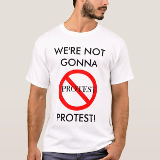 Not Gonna Protest T-Shirt