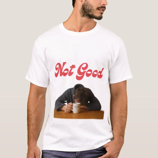 Not Good, Coffee might save me T-Shirt (Front)
