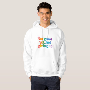 not good yet bot giving up hoodie