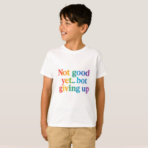 not good yet bot giving up T-Shirt