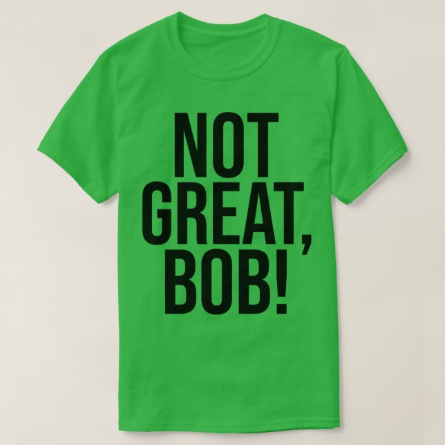 NOT GREAT BOB 2 T-Shirt (Design Front)