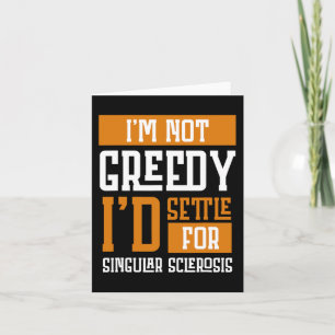 Not Greedy I's Settle For Multiple Sclerosis  Card