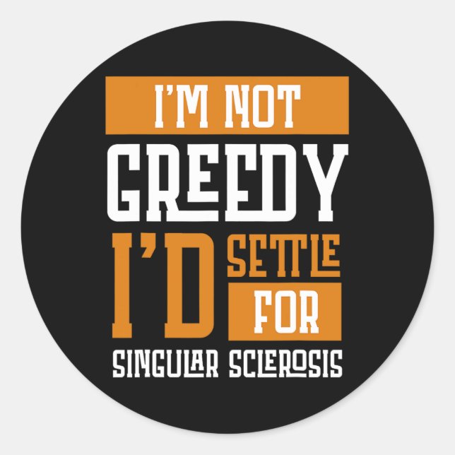 Not Greedy I's Settle For Multiple Sclerosis  Classic Round Sticker (Front)