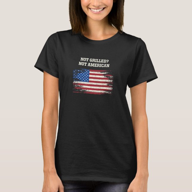 Not Grilled Not American  Food Humor Foodie Patrio T-Shirt (Front)