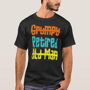Not Grumpy Not An Old Man Happily Retired Distress T-Shirt