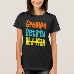 Not Grumpy Not An Old Man Happily Retired T-Shirt
