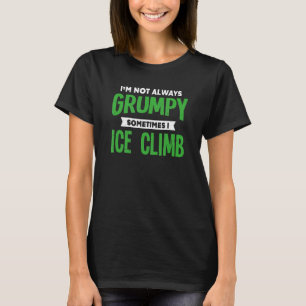Not Grumpy Sometimes I Ice Climb Ice Climbing Hum T-Shirt