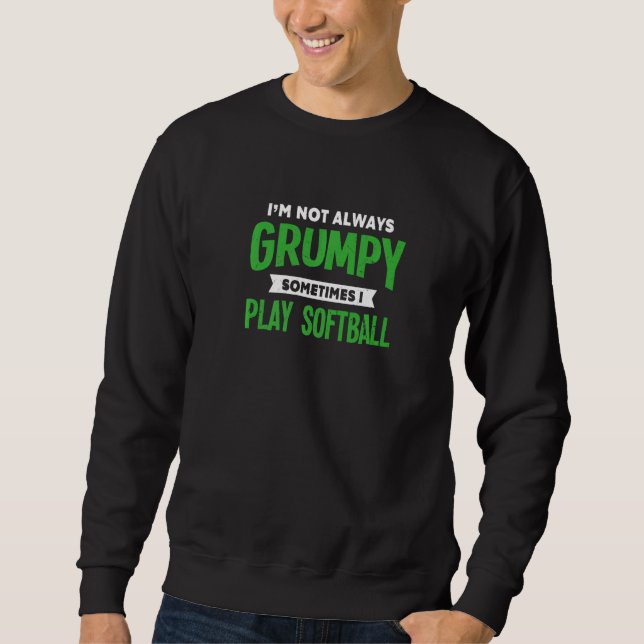 Not Grumpy Sometimes I Play Softball Softball Play Sweatshirt (Front)
